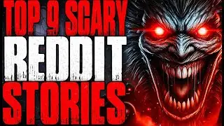 Top 9 True Scary Stories From REDDIT | No Sleep Stories