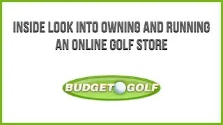 Inside Look: Budget Golf and Owning an Online Golf Store