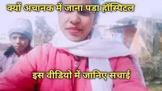 आखिर क्या हुआ जो इमरजेंसी में जाना पड़ा हॉस्पिटल 😭