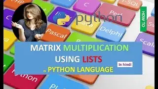 MATRIX MULTIPLICATION USING LISTS IN PYTHON LANGUAGE IN HINDI