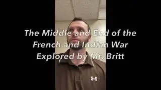 The Middle and End of the French and Indian War Explored by Mr. Britt