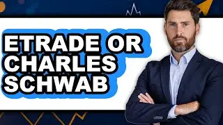 Etrade or Charles Schwab - Which Is Better?