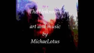 The Unknown. Michael Lotus art & music