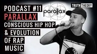 Truth Theory Podcast #11: Parallax - Conscious Hip Hop and Evolution of Rap Music