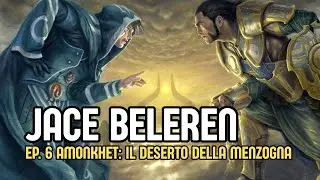 LA STORIA DI JACE BELEREN - EP.6 AMONKHET: IL DESERTO DELLA MENZOGNA [MTG ITALIA]