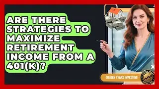 Are There Strategies to Maximize Retirement Income From a 401(k)? | Golden Years Investing News