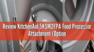Review KitchenAid 5KSM2FPA Food Processor Attachment (Optional Accessory for KitchenAid Stand Mixers