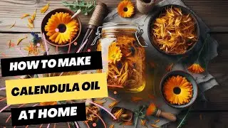 How to Make Calendula Oil at Home