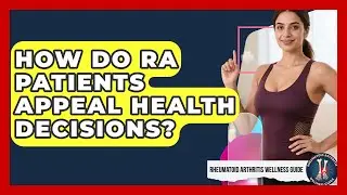How Do RA Patients Appeal Health Decisions? - Rheumatoid Arthritis Wellness Guide