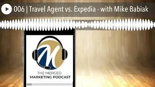 006 | Travel Agent vs. Expedia - with Mike Babiak