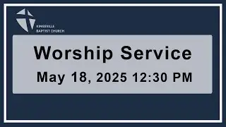 5/18/2025  Worship Service | Kingsville Baptist Church in MD