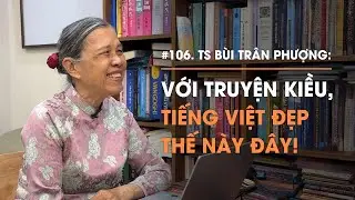 Với Truyện Kiều, ngôn ngữ Tiếng Việt đẹp như thế này đây! | Diễn Giả Phan Đăng