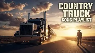 Country Truck Vibes 🚛 | Best Truck Driving Songs for Long Hauls