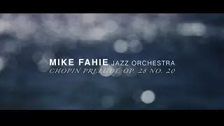 Mike Fahie Jazz Orchestra | Urban(e) - Pr&eacute;lude, Op. 28 no. 20 (Fr&eacute;d&eacute;ric Chopin)