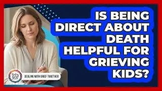 Is Being Direct About Death Helpful For Grieving Kids?