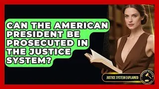Can the American President Be Prosecuted in the Justice System? - Justice System Explained