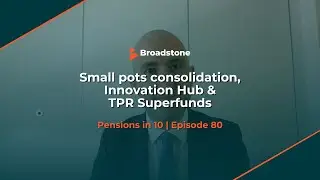 Small pots consolidation, Innovation Hub & TPR Superfunds | Pensions in 10