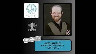 Episode 17 :  When God Redirects Your Plans  |  Nate Howard