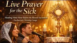 Live Prayer for the Sick | Healing Holy Hour Before the Blessed Sacrament &ndash; Eucharistic Worship Song