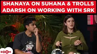 Shanaya Kapoor on bond with Suhana-Ananya, trollers; Adarsh Gourav on Tu Yaa Main, working with SRK
