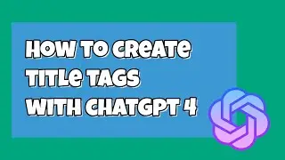 How to Create Title Tags with ChatGPT 4: A Step-by-Step Guide