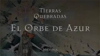 Tierras Quebradas || EL Orbe de Azur (1 de 2)