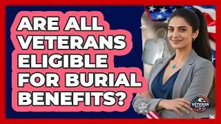 Are All Veterans Eligible For Burial Benefits?