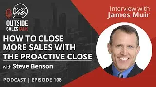 How to Close more Sales with the Perfect Close - Outside Sales Talk with James Muir