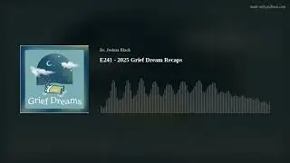E241 - 2025 Grief Dream Recaps