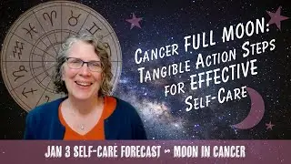 Cancer Full Moon: Tangible Action Steps for EFFECTIVE Self-Care & Well-Being // Astro Vibe Sat Jan 3