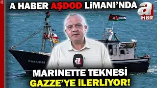 Marinette Teknesi Gazze'ye İlerliyor... A Haber Dünyanın Konuştuğu Aşdod Limanı'nda! | A Haber
