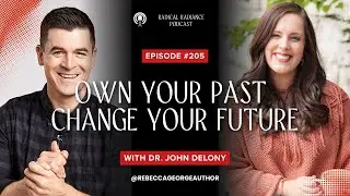205. Own Your Past Change Your Future with Dr. John Deloney