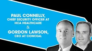 Paul Connelly, Chief Security Officer at HCA Healthcare & Gordon Lawson, CEO at Conceal
