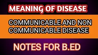 meaning of disease..Communicable disease and Non Communicable disease.B.ED notes health education