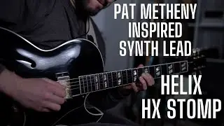 Pat Metheny Inspired Synth Tones with the Line 6 Helix and HX Stomp