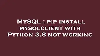 MySQL : pip install mysqlclient with Python 3.8 not working