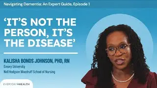 Navigating Dementia: An Expert Guide, Episode 1: It&rsquo;s Not the Person, It&rsquo;s the Disease