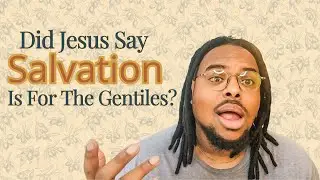 Did Jesus Say SALVATION Is For The Gentiles Really？