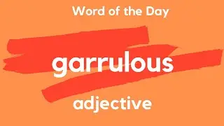 Word of the Day - GARRULOUS. What does GARRULOUS mean?