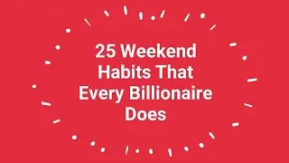 25 Weekend Habits That Every Billionaire Does