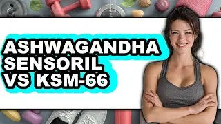 Ashwagandha Sensoril Vs Ksm-66 - Full Comparison
