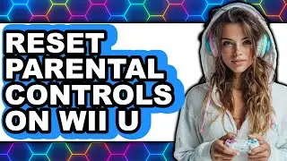 How to Reset Parental Controls on Wii U - Easy Guide