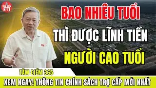Người Cao Tuổi: Bao Nhiêu Tuổi Thì Chính Thức Được Nhận Tiền Trợ Cấp Hàng Tháng?