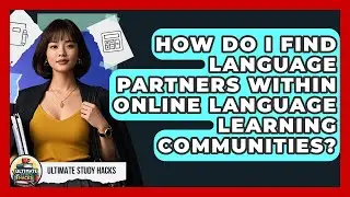 How Do I Find Language Partners Within Online Language Learning Communities? - Ultimate Study Hacks