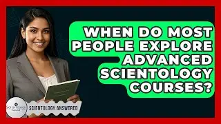When Do Most People Explore Advanced Scientology Courses? - Scientology Answered