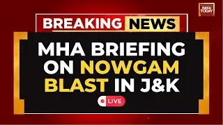 J&K Blast News LIVE: MHA Briefing on Nowgam Police Station Blast in Srinagar | Jammu & Kashmir LIVE