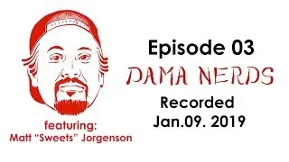 Dama Nerds Ep.03 - Featuring Matt SWEETS Jorgenson