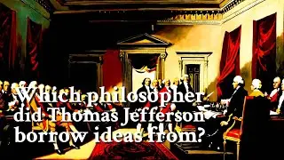 Which philosopher did Thomas Jefferson borrow ideas from? | Philosophy