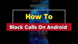 How To Block Calls On Android (Full Guide) 2025