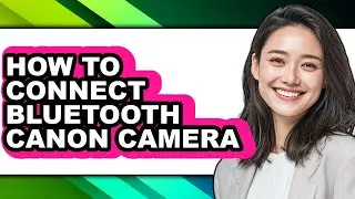 How to Connect Bluetooth Canon Camera (full Guide)